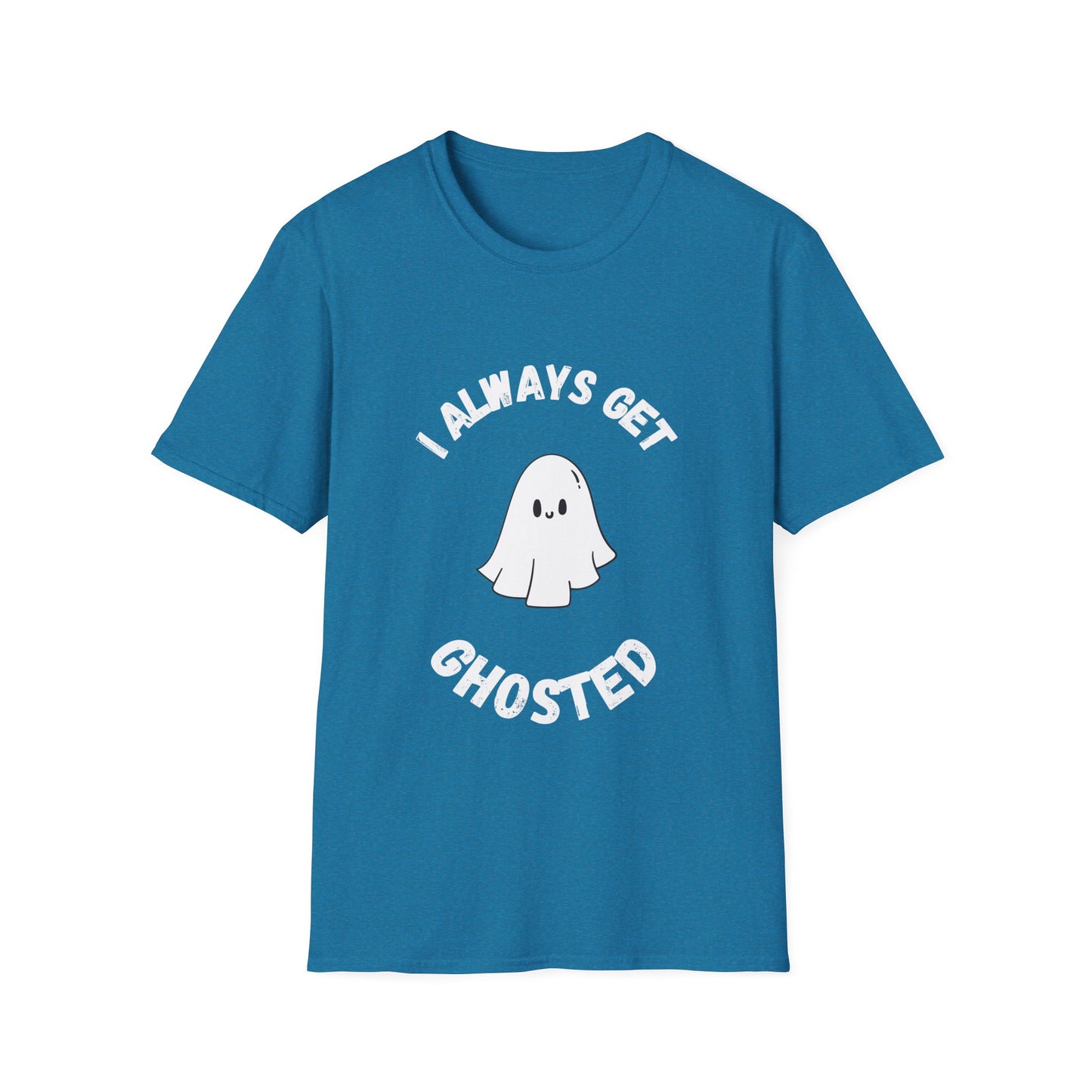 I Always get Ghosted T-Shirt, Funny Ghost Design Tee, Humorous Ghosting Shirt, Casual Tee for Ghost Lovers, Softstyle Tee with Ghosted Text