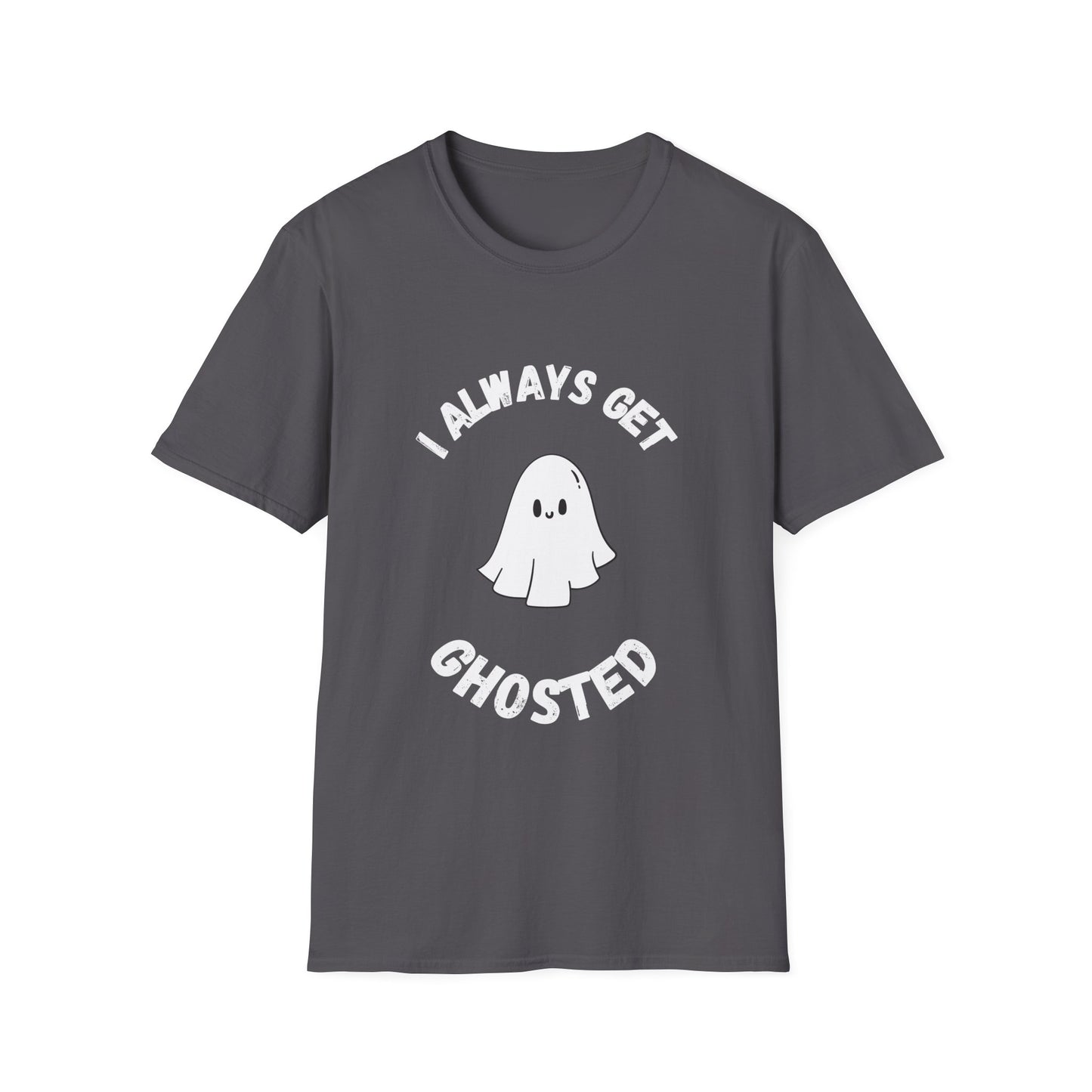 I Always get Ghosted T-Shirt, Funny Ghost Design Tee, Humorous Ghosting Shirt, Casual Tee for Ghost Lovers, Softstyle Tee with Ghosted Text