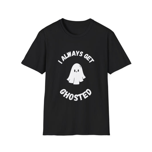I Always get Ghosted T-Shirt, Funny Ghost Design Tee, Humorous Ghosting Shirt, Casual Tee for Ghost Lovers, Softstyle Tee with Ghosted Text