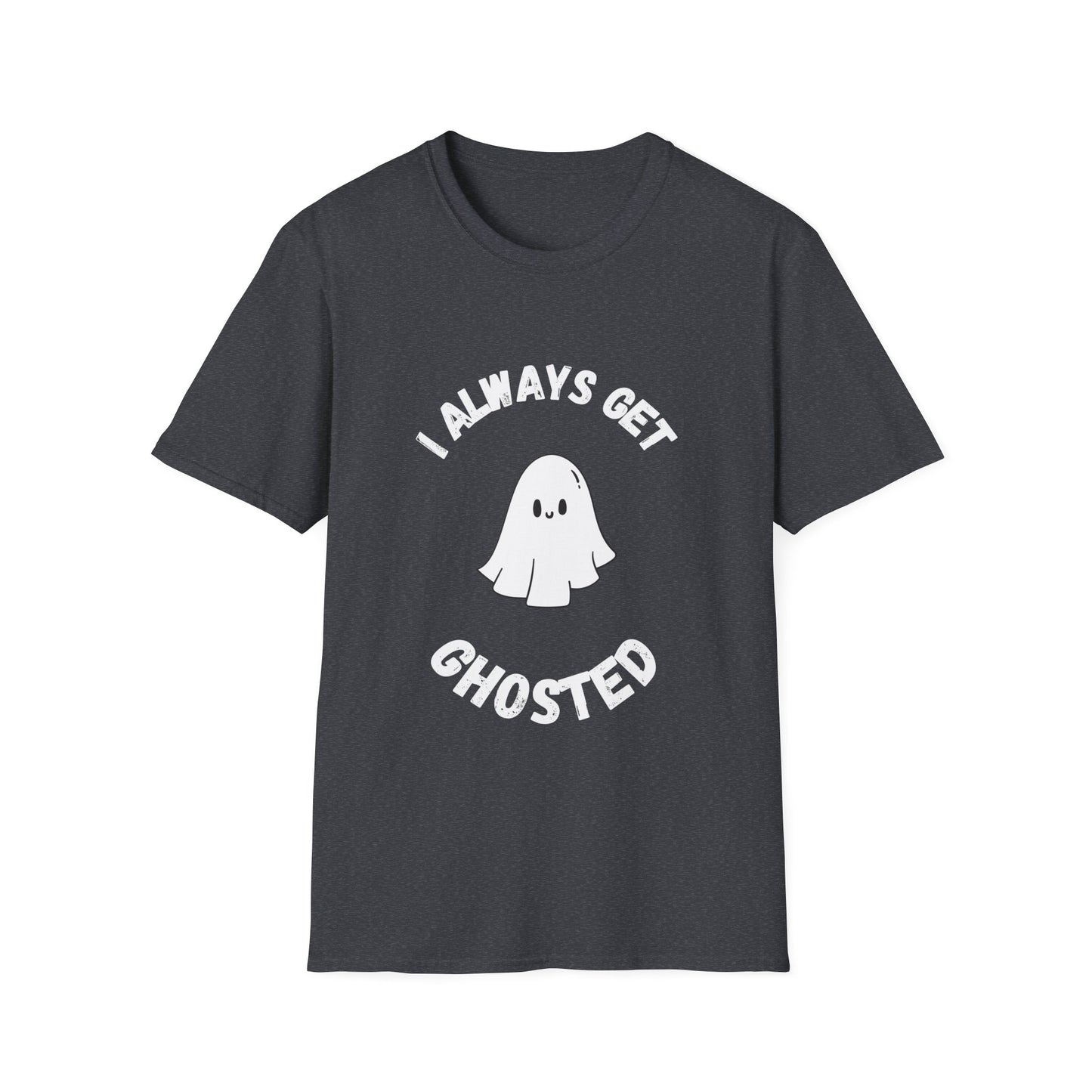 I Always get Ghosted T-Shirt, Funny Ghost Design Tee, Humorous Ghosting Shirt, Casual Tee for Ghost Lovers, Softstyle Tee with Ghosted Text