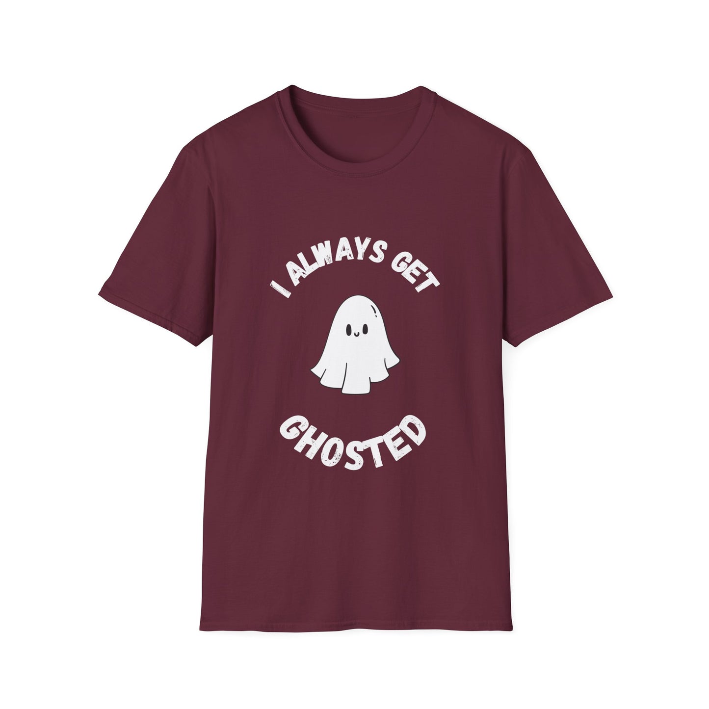I Always get Ghosted T-Shirt, Funny Ghost Design Tee, Humorous Ghosting Shirt, Casual Tee for Ghost Lovers, Softstyle Tee with Ghosted Text
