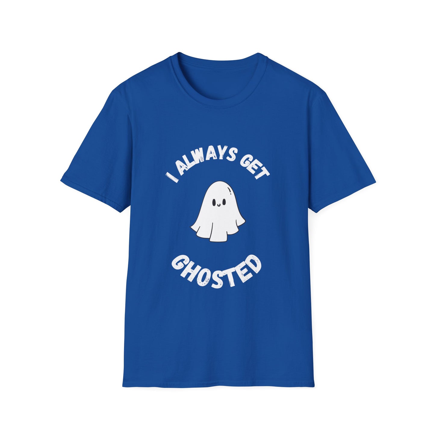 I Always get Ghosted T-Shirt, Funny Ghost Design Tee, Humorous Ghosting Shirt, Casual Tee for Ghost Lovers, Softstyle Tee with Ghosted Text
