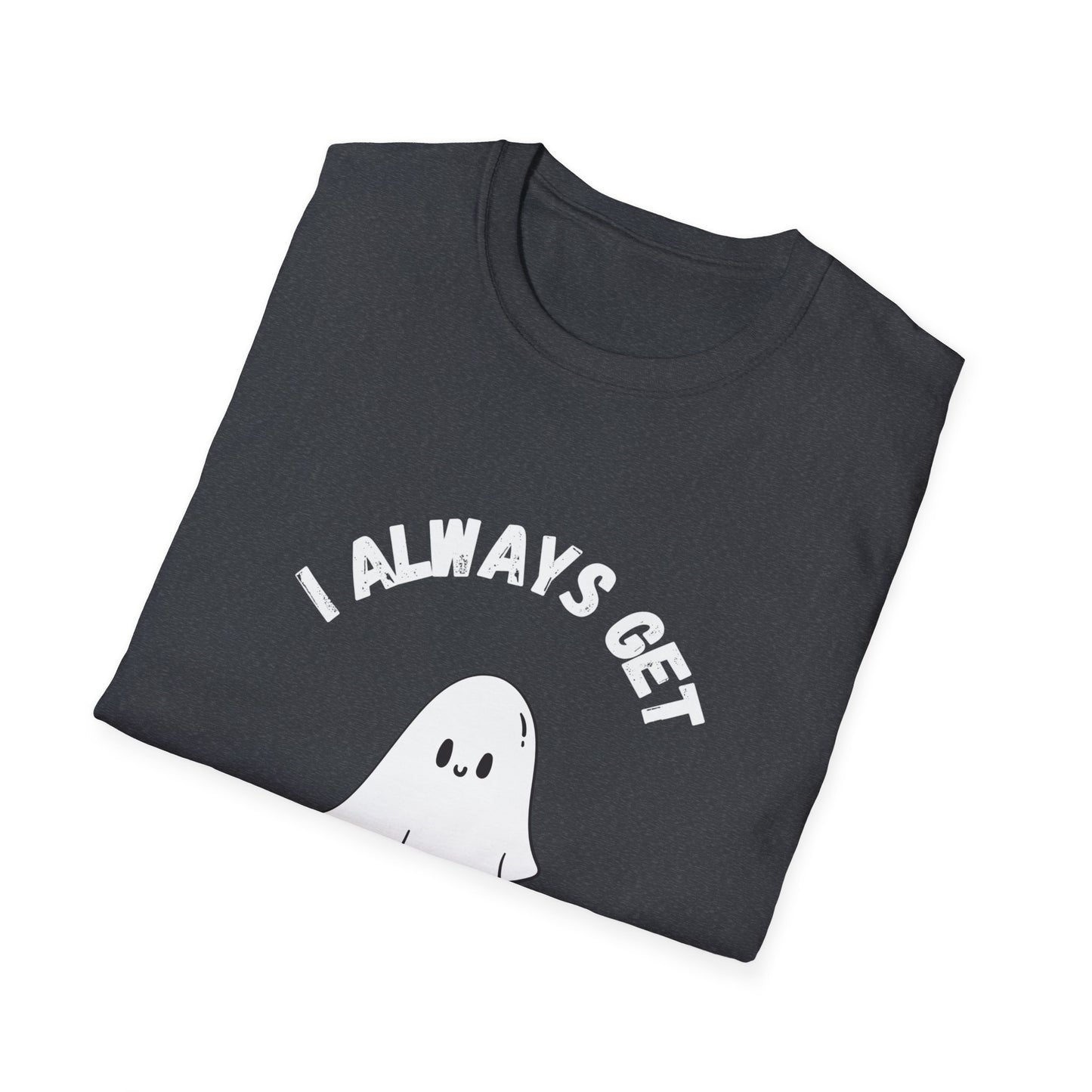 I Always get Ghosted T-Shirt, Funny Ghost Design Tee, Humorous Ghosting Shirt, Casual Tee for Ghost Lovers, Softstyle Tee with Ghosted Text