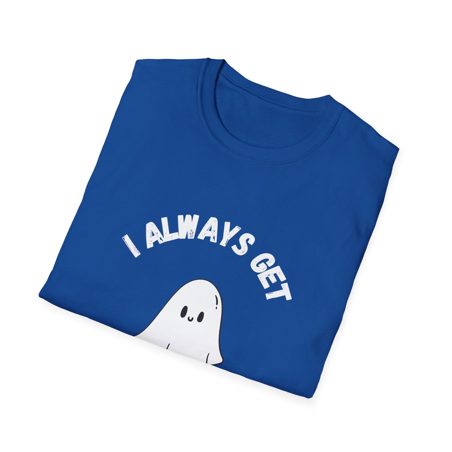 I Always get Ghosted T-Shirt, Funny Ghost Design Tee, Humorous Ghosting Shirt, Casual Tee for Ghost Lovers, Softstyle Tee with Ghosted Text