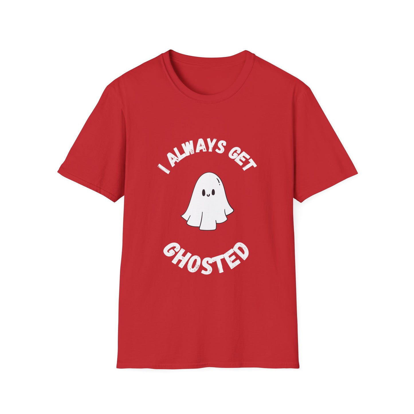 I Always get Ghosted T-Shirt, Funny Ghost Design Tee, Humorous Ghosting Shirt, Casual Tee for Ghost Lovers, Softstyle Tee with Ghosted Text