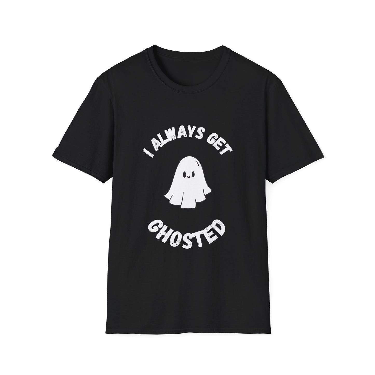 I Always get Ghosted T-Shirt, Funny Ghost Design Tee, Humorous Ghosting Shirt, Casual Tee for Ghost Lovers, Softstyle Tee with Ghosted Text
