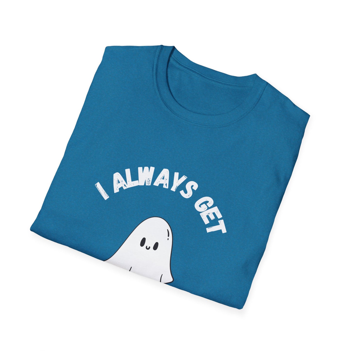 I Always get Ghosted T-Shirt, Funny Ghost Design Tee, Humorous Ghosting Shirt, Casual Tee for Ghost Lovers, Softstyle Tee with Ghosted Text